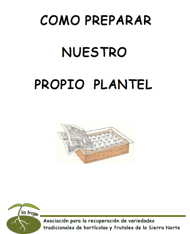 Publicación: Cómo preparar nuestro propio plantel. La Troje, Asociación para la recuperación de variedades tradicionales de hortícolas y frutales de la Sierra Norte. Madrid, 6 p.